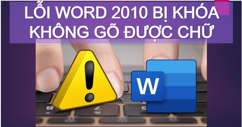 Hướng dẫn sửa lỗi Word 2010 bị khóa không đánh được chữ